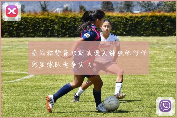 奎因称赞费尔斯表现关键教练信任彰显球队竞争实力