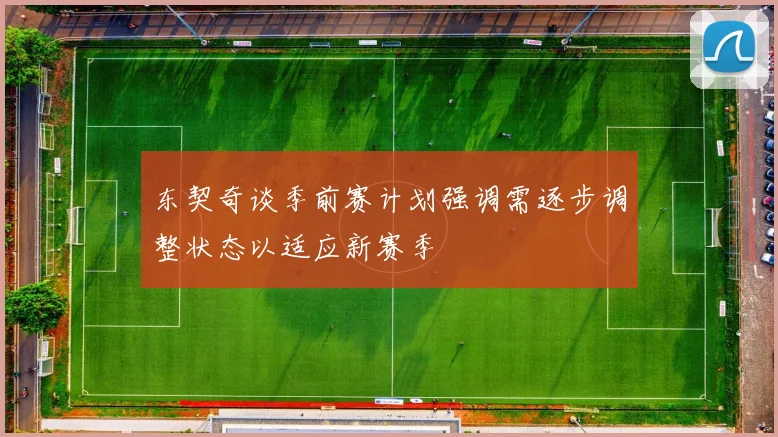 东契奇谈季前赛计划强调需逐步调整状态以适应新赛季