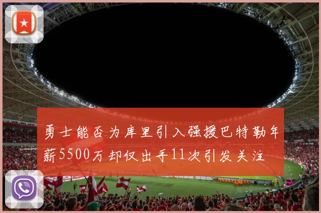 勇士能否为库里引入强援巴特勒年薪5500万却仅出手11次引发关注